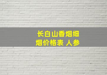 长白山香烟细烟价格表 人参